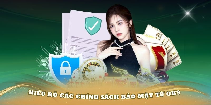 Hiểu rõ các chính sách bảo mật từ OK9