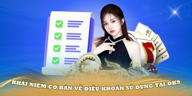 Các khái niệm cơ bản về điều khoản sử dụng tại OK9