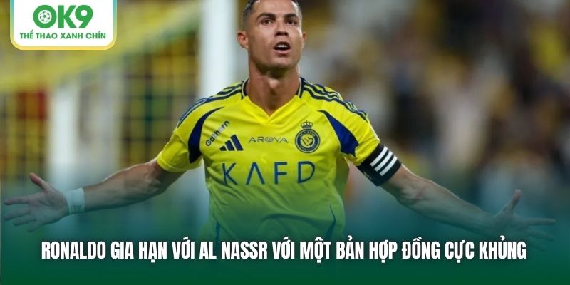 Ronaldo gia hạn với Al Nassr với một bản hợp đồng cực khủng